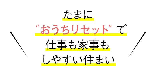 たまにおうちリセットで仕事も家事もしやすい住まい