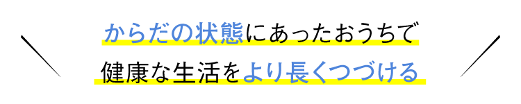 からだの状態にあったおうちで健康な生活をより長くつづける