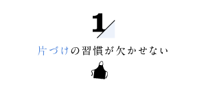 片づけの習慣が欠かせない1
