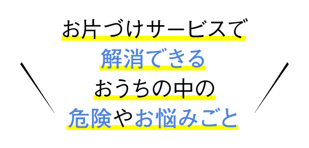 お片づけサービスで解消できるおうちの中の危険やお悩みごと