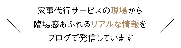 家事代行サービスの現場から臨場感あふれるリアルな情報をブログで発信しています