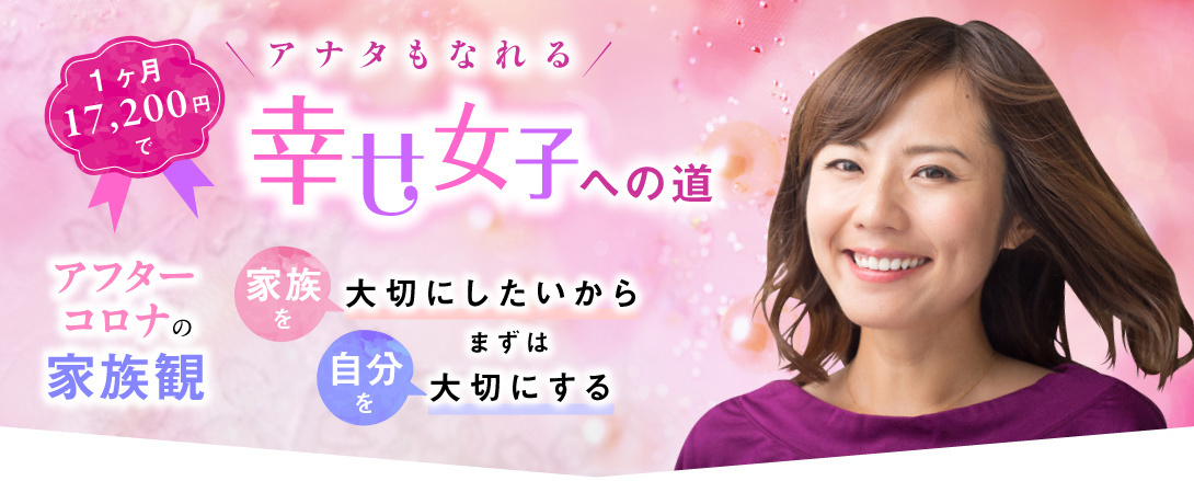 １ヵ月１万７千円であなたもなれる幸せ女子への道。アフターコロナの家族観。家族を大切にしたいから、まずは、自分を大切にする。
