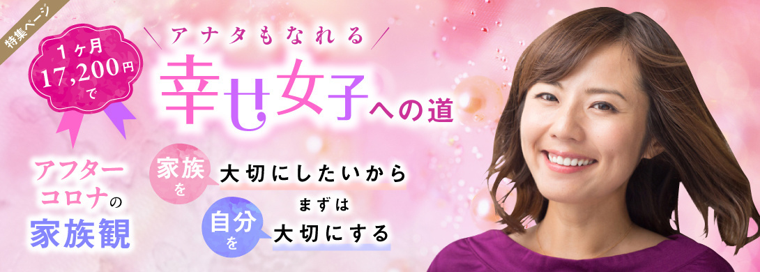  アフターコロナの家族観。家族を大切にしたいからまずは自分を大切にする。１ヵ月１万７千円であなたもなれる幸せ女子への道。