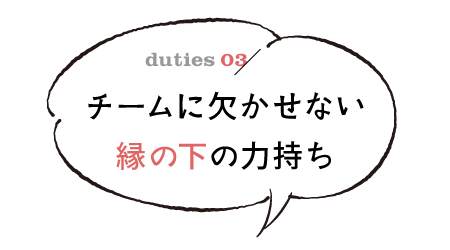 チームに欠かせない縁の下の力持ち